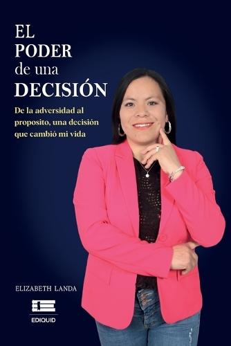 El poder de una decisión: De la adversidad al propósito: una decisión que cambió mi vida