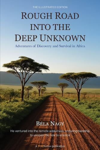 Rough Road into the Deep Unknown: Adventures of Discovery and Survival in Africa