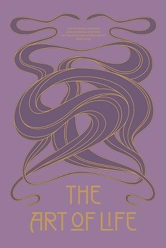 The Art of Life: Art Nouveau Posters and Visual Culture of the Hungarian Secession (1895 - 1914)