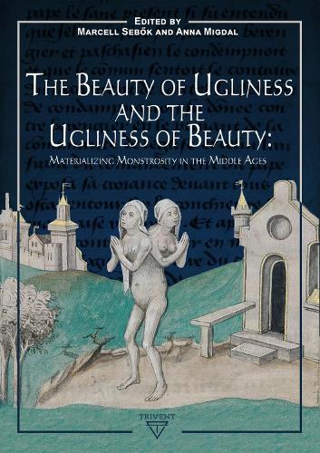 The Beauty of Ugliness and the Ugliness of Beauty: Materializing Monstrosity in the Middle Ages