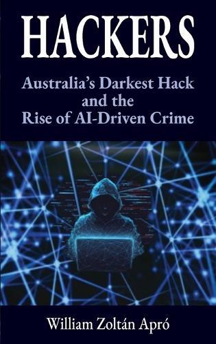 Hackers: Australia's Darkest Hack and the Rise of AI-Driven Crime