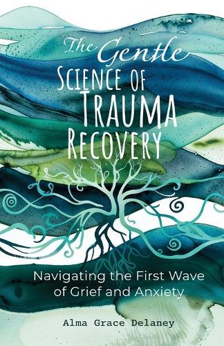 The Gentle Science of Trauma Recovery: Navigating The First Wave of Grief and Anxiety