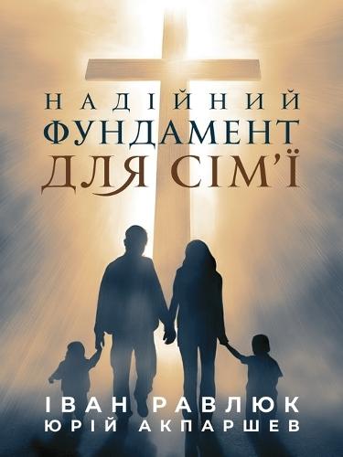 A Solid Foundation for the Family: НАДІЙНИЙ ФУНДАМЕНТ ДЛЯ СІМ'Ї