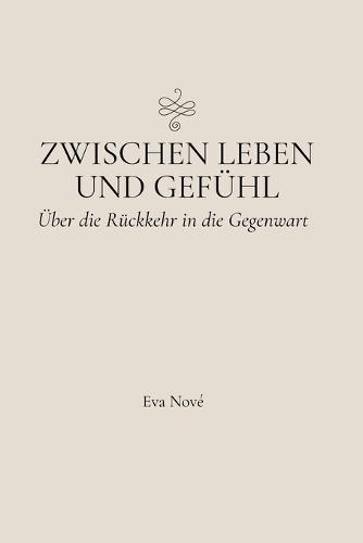Zwischen Leben und Gefühl / Über die Rückkehr in die Gegenwart