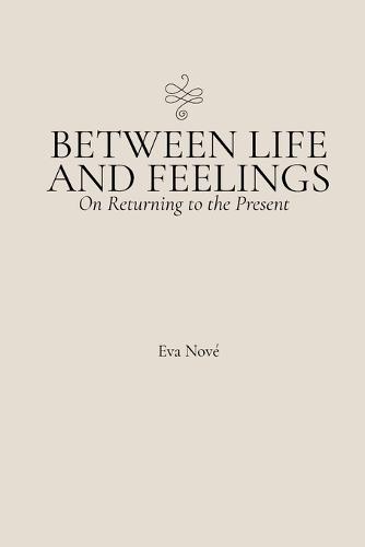 Between Life and Feelings / On Returning to the Present