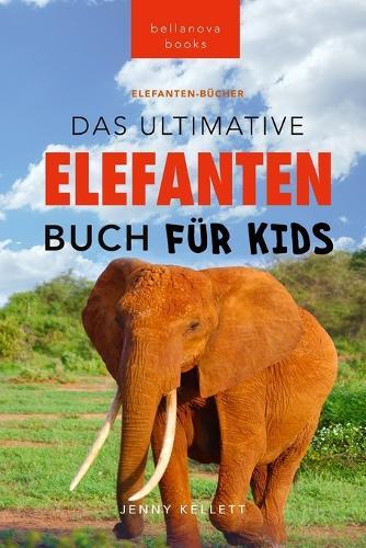 Das Ultimative Elefanten Buch für Kids: 100+ verblüffende Elefanten Fakten, Fotos & mehr