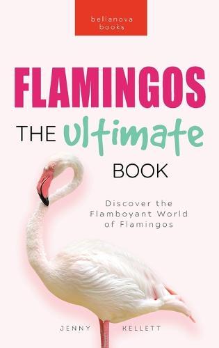 Flamingos The Ultimate Flamingo Book for Kids: 100+ Amazing Flamingo Facts, Photos, Quiz & More