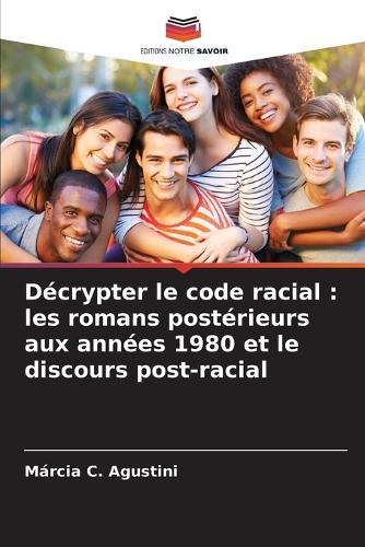Décrypter le code racial: les romans postérieurs aux années 1980 et le discours post-racial