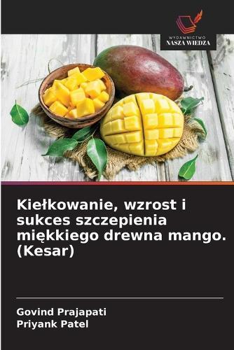 Kielkowanie, wzrost i sukces szczepienia miękkiego drewna mango. (Kesar)