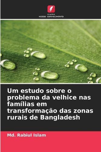 Um estudo sobre o problema da velhice nas famílias em transformação das zonas rurais de Bangladesh