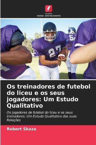 Os treinadores de futebol do liceu e os seus jogadores: Um Estudo Qualitativo