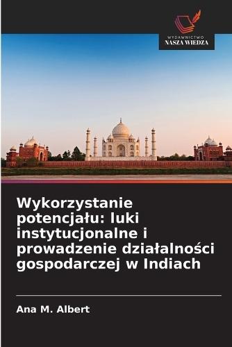 Wykorzystanie potencjalu: luki instytucjonalne i prowadzenie dzialalności gospodarczej w Indiach