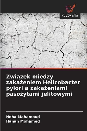 Zwi&#261;zek mi&#281;dzy zaka&#380;eniem Helicobacter pylori a zaka&#380;eniami paso&#380;ytami jelitowymi