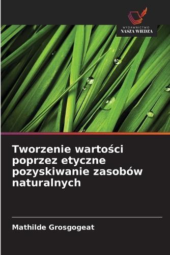 Tworzenie wartości poprzez etyczne pozyskiwanie zasobów naturalnych