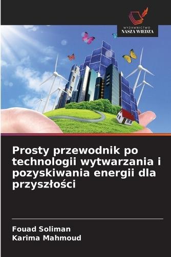 Prosty przewodnik po technologii wytwarzania i pozyskiwania energii dla przyszlo&#347;ci