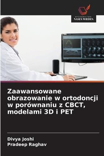 Zaawansowane obrazowanie w ortodoncji w porównaniu z CBCT, modelami 3D i PET