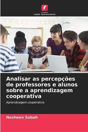 Analisar as percepções de professores e alunos sobre a aprendizagem cooperativa