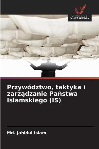 Przywództwo, taktyka i zarządzanie Państwa Islamskiego (IS)