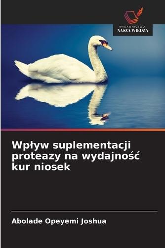 Wplyw suplementacji proteazy na wydajnośc kur niosek