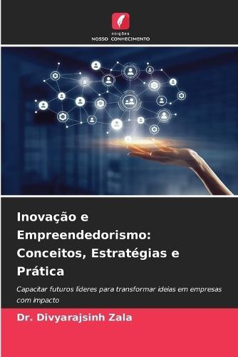 Inovação e Empreendedorismo: Conceitos, Estratégias e Prática