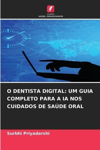 O Dentista Digital: Um Guia Completo Para a Ia Nos Cuidados de Saúde Oral