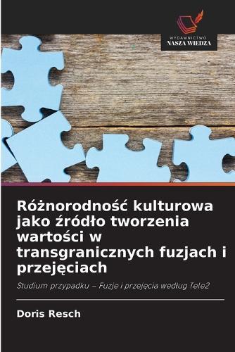 Różnorodnośc kulturowa jako źródlo tworzenia wartości w transgranicznych fuzjach i przejęciach