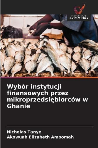 Wybór instytucji finansowych przez mikroprzedsiębiorców w Ghanie