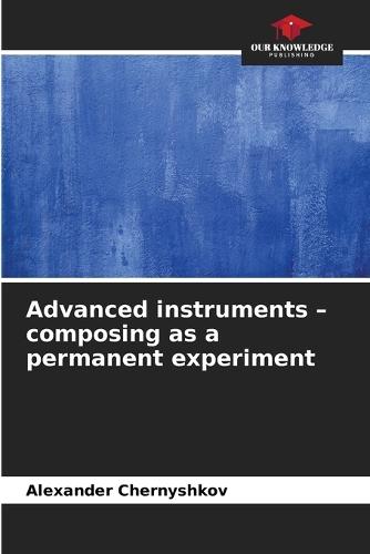 Advanced instruments - composing as a permanent experiment