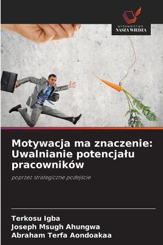 Motywacja ma znaczenie: Uwalnianie potencjalu pracowników