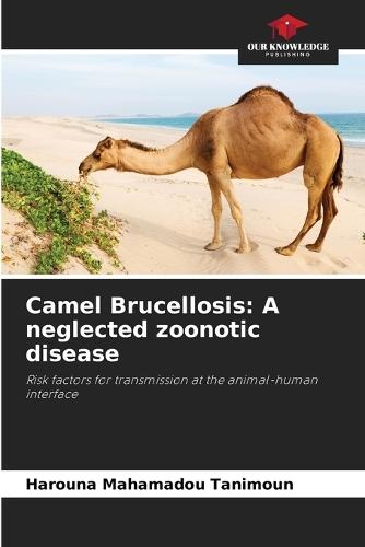 Camel Brucellosis: A neglected zoonotic disease