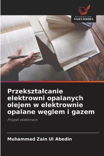 Przeksztalcanie elektrowni opalanych olejem w elektrownie opalane w&#281;glem i gazem
