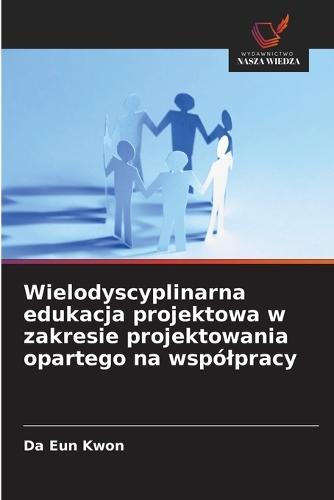 Wielodyscyplinarna edukacja projektowa w zakresie projektowania opartego na wspólpracy
