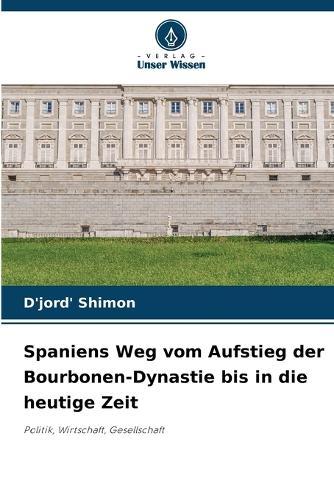 Spaniens Weg vom Aufstieg der Bourbonen-Dynastie bis in die heutige Zeit