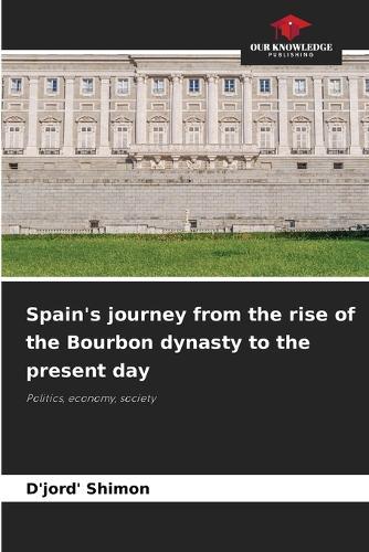 Spain's journey from the rise of the Bourbon dynasty to the present day