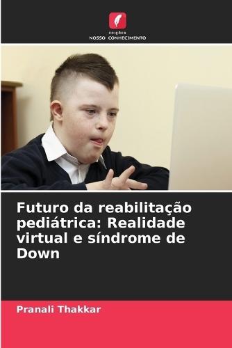 Futuro da reabilitação pediátrica: Realidade virtual e síndrome de Down