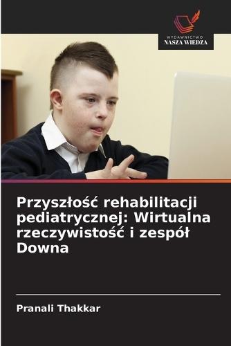 Przyszlośc rehabilitacji pediatrycznej: Wirtualna rzeczywistośc i zespól Downa