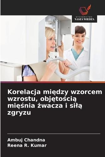 Korelacja między wzorcem wzrostu, objętością mięśnia żwacza i silą zgryzu