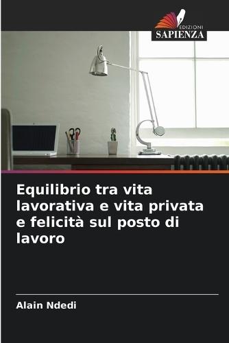 Equilibrio tra vita lavorativa e vita privata e felicità sul posto di lavoro