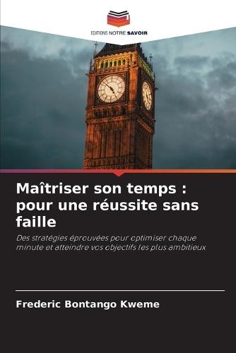 Maîtriser son temps: pour une réussite sans faille
