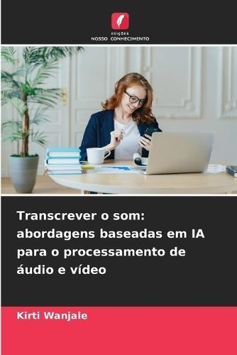 Transcrever o som: abordagens baseadas em IA para o processamento de áudio e vídeo