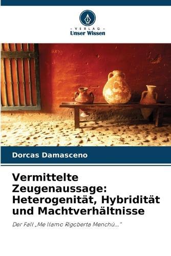 Vermittelte Zeugenaussage: Heterogenität, Hybridität und Machtverhältnisse