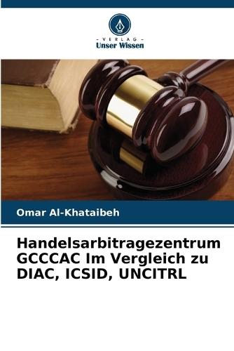 Handelsarbitragezentrum GCCCAC Im Vergleich zu DIAC, ICSID, UNCITRL