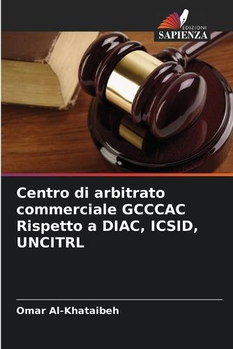 Centro di arbitrato commerciale GCCCAC Rispetto a DIAC, ICSID, UNCITRL