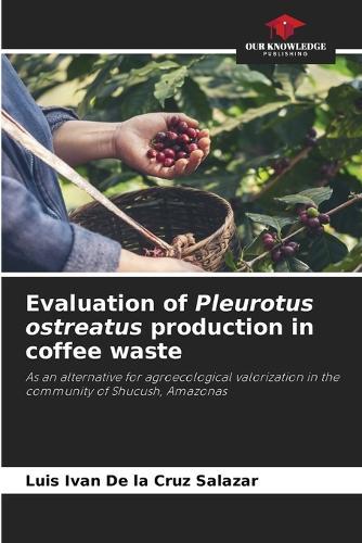 Evaluation of Pleurotus ostreatus production in coffee waste
