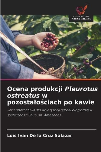 Ocena produkcji Pleurotus ostreatus w pozostalościach po kawie