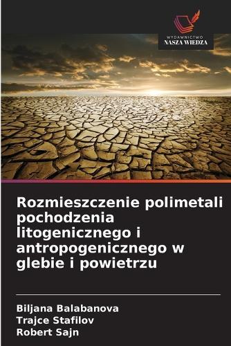 Rozmieszczenie polimetali pochodzenia litogenicznego i antropogenicznego w glebie i powietrzu