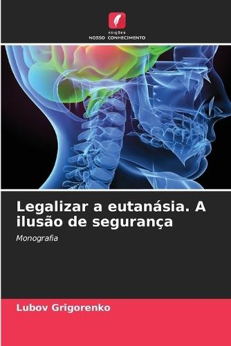 Legalizar a eutanásia. A ilusão de segurança