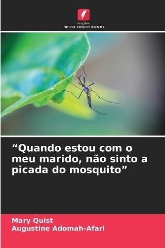 ""Quando estou com o meu marido, não sinto a picada do mosquito""