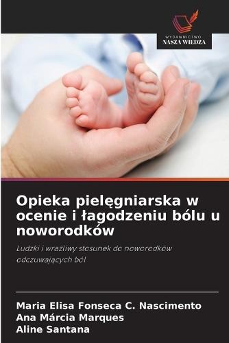 Opieka pielęgniarska w ocenie i lagodzeniu bólu u noworodków