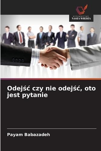 Odejśc czy nie odejśc, oto jest pytanie